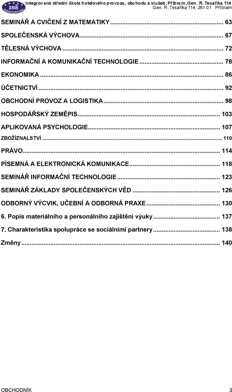 .. 114 PÍSEMNÁ A ELEKTRONICKÁ KOMUNIKACE... 118 SEMINÁŘ INFORMAČNÍ TECHNOLOGIE... 123 SEMINÁŘ ZÁKLADY SPOLEČENSKÝCH VĚD.