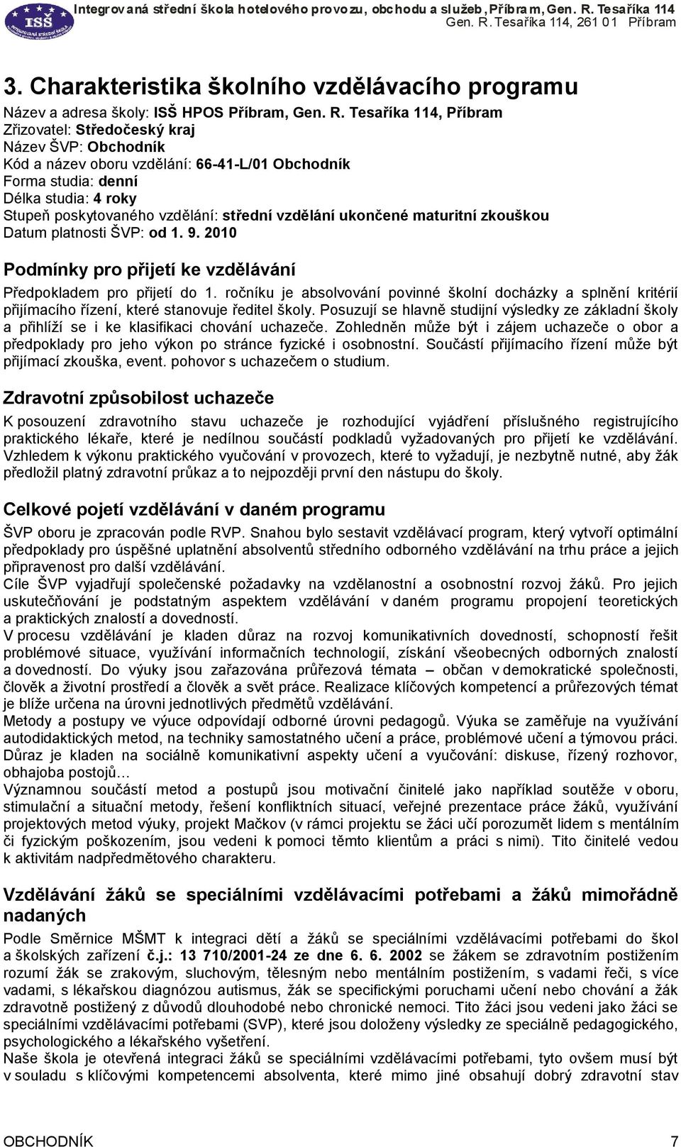 střední vzdělání ukončené maturitní zkouškou Datum platnosti ŠVP: od 1. 9. 2010 Podmínky pro přijetí ke vzdělávání Předpokladem pro přijetí do 1.