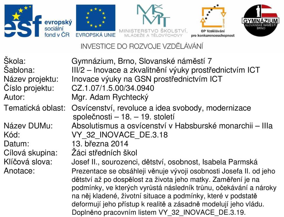 století Název DUMu: Absolutismus a osvícenství v Habsburské monarchii IIIa Kód: VY_32_INOVACE_DE.3.18 Datum: 13. března 2014 Cílová skupina: Žáci středních škol Klíčová slova: Josef II.