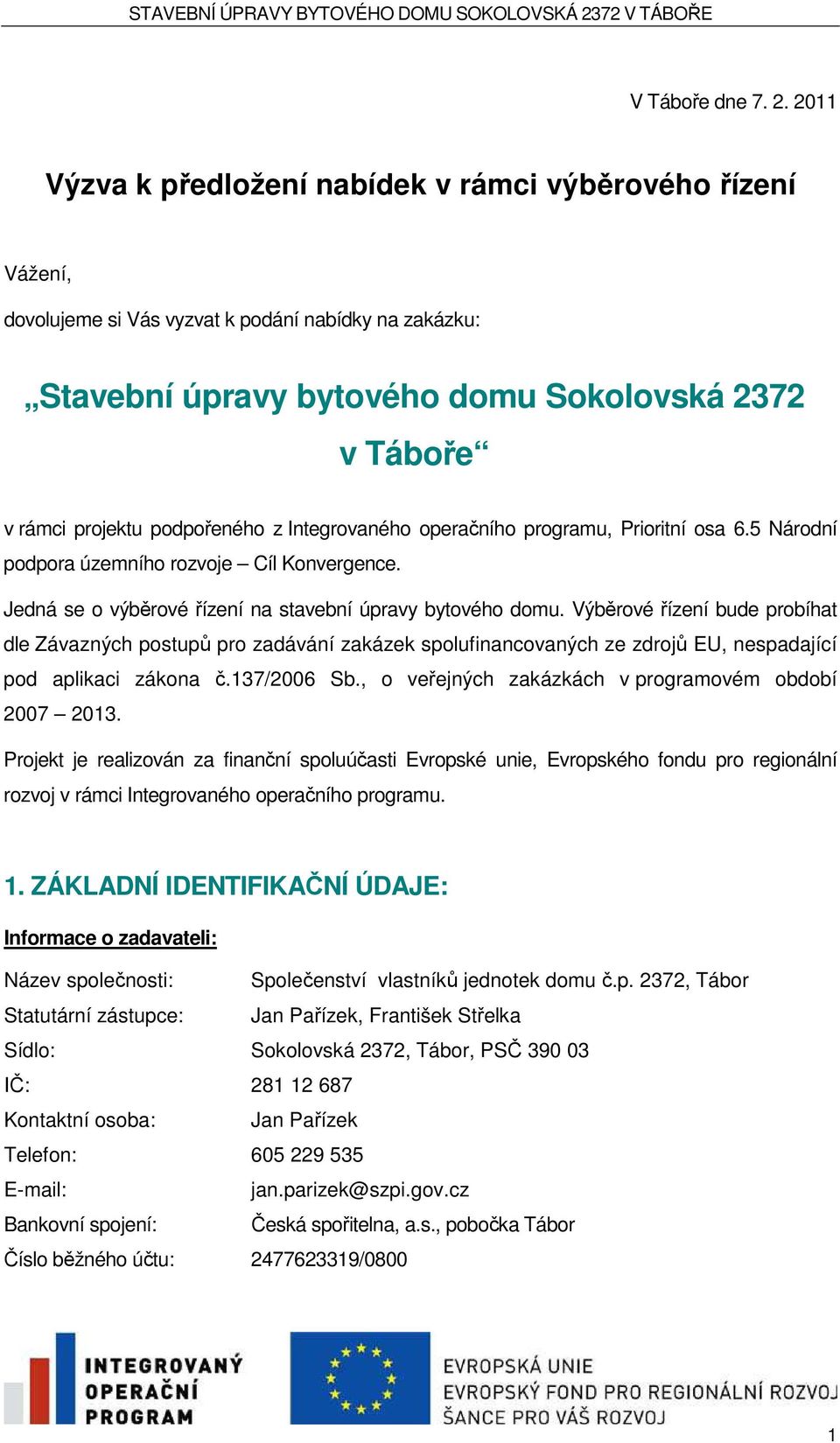 podpořeného z Integrovaného operačního programu, Prioritní osa 6.5 Národní podpora územního rozvoje Cíl Konvergence. Jedná se o výběrové řízení na stavební úpravy bytového domu.