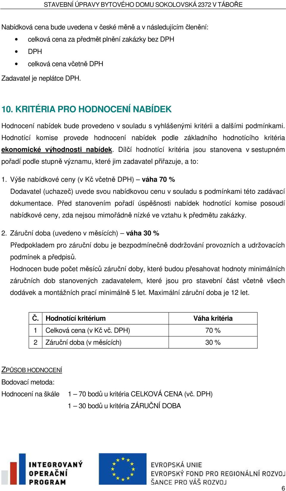 Hodnotící komise provede hodnocení nabídek podle základního hodnotícího kritéria ekonomické výhodnosti nabídek.