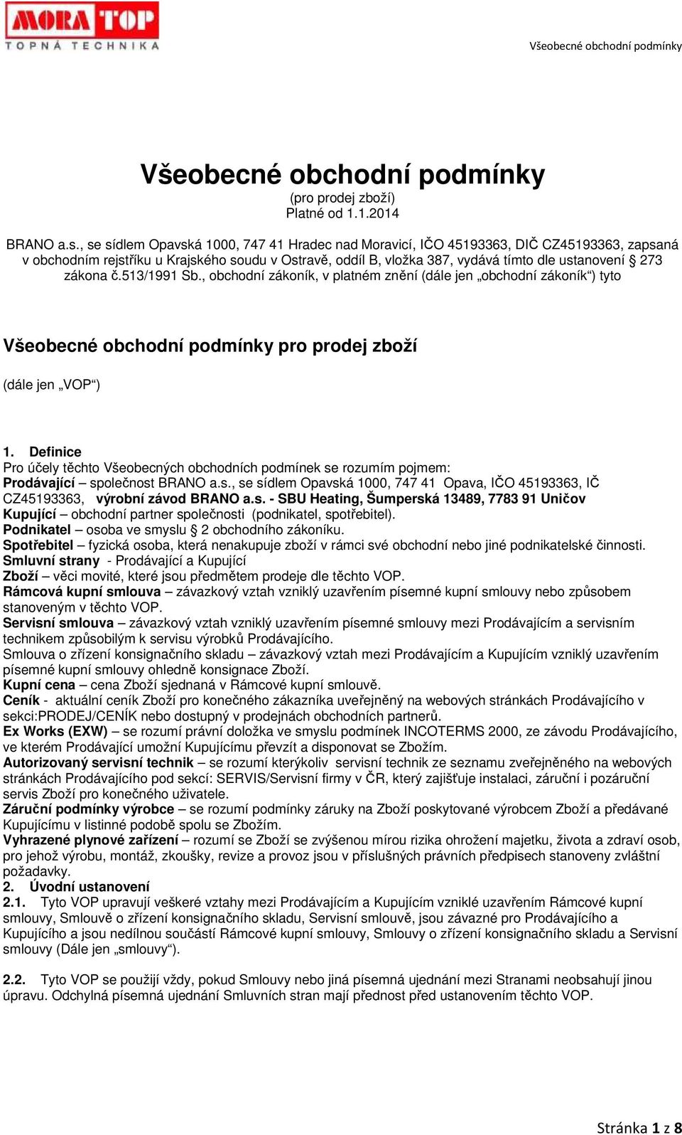 zákona č.513/1991 Sb., obchodní zákoník, v platném znění (dále jen obchodní zákoník ) tyto Všeobecné obchodní podmínky pro prodej zboží (dále jen VOP ) 1.