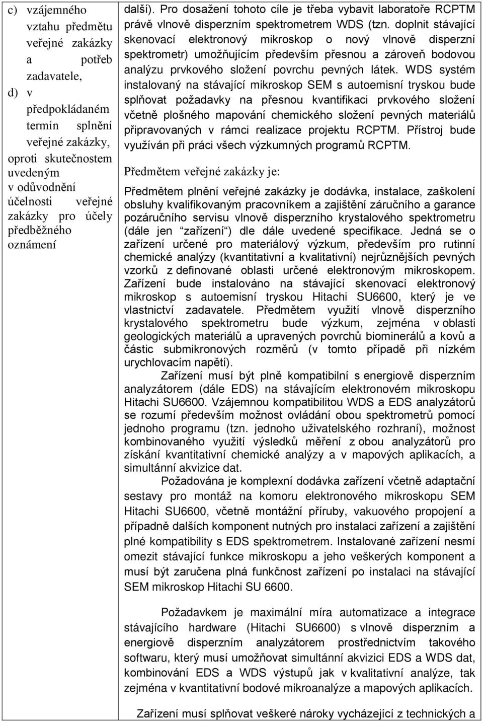 doplnit stávající skenovací elektronový mikroskop o nový vlnově disperzní spektrometr) umožňujícím především přesnou a zároveň bodovou analýzu prvkového složení povrchu pevných látek.