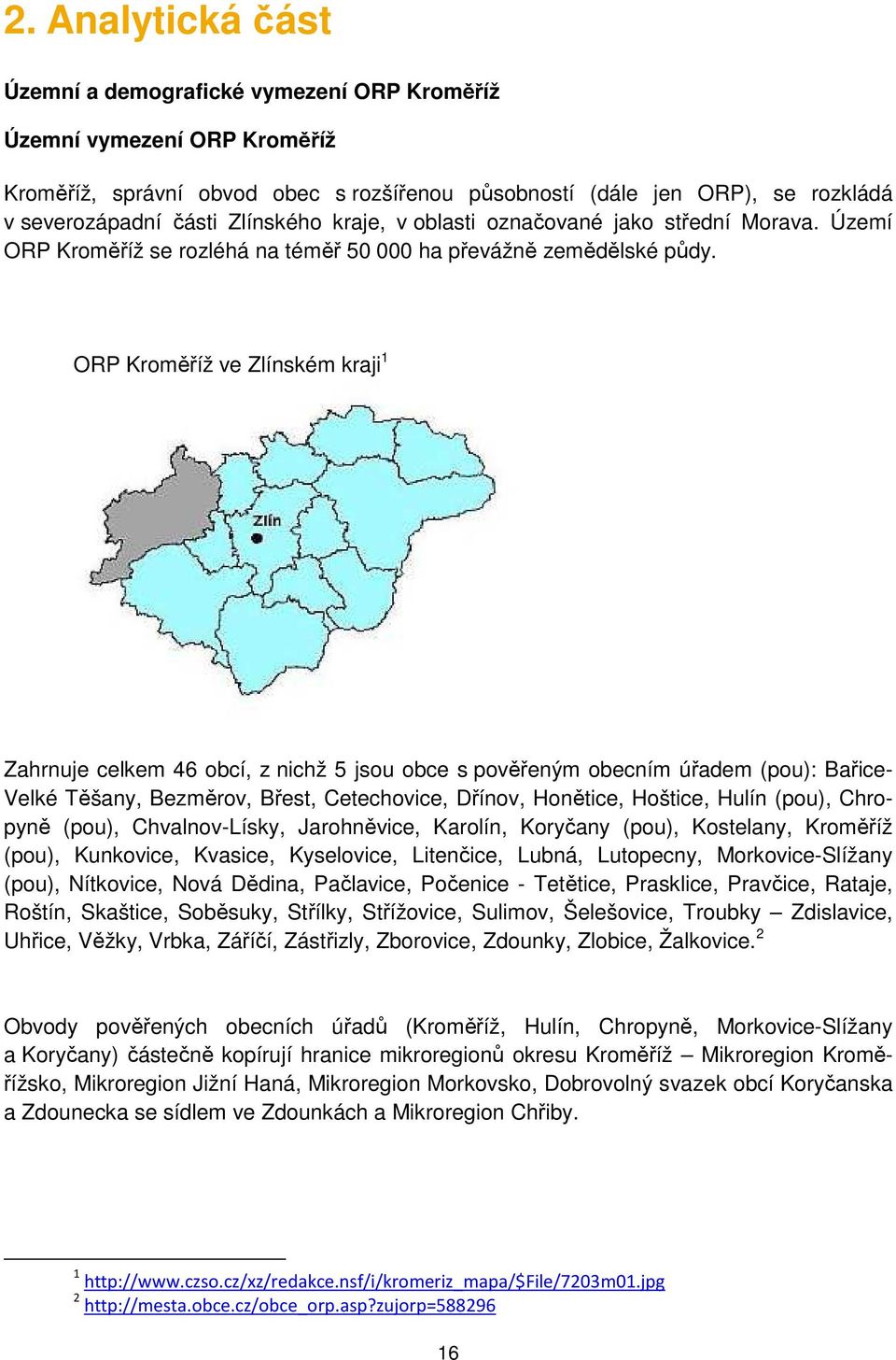 ORP Kroměříž ve Zlínském kraji 1 Zahrnuje celkem 46 obcí, z nichž 5 jsou obce s pověřeným obecním úřadem (pou): Bařice- Velké Těšany, Bezměrov, Břest, Cetechovice, Dřínov, Honětice, Hoštice, Hulín