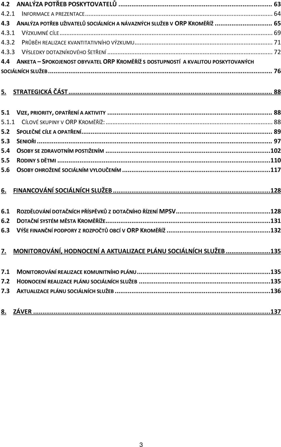 1 VIZE, PRIORITY, OPATŘENÍ A AKTIVITY... 88 5.1.1 CÍLOVÉ SKUPINY V ORP KROMĚŘÍŽ:... 88 5.2 SPOLEČNÉ CÍLE A OPATŘENÍ... 89 5.3 SENIOŘI... 97 5.4 OSOBY SE ZDRAVOTNÍM POSTIŽENÍM... 102 5.