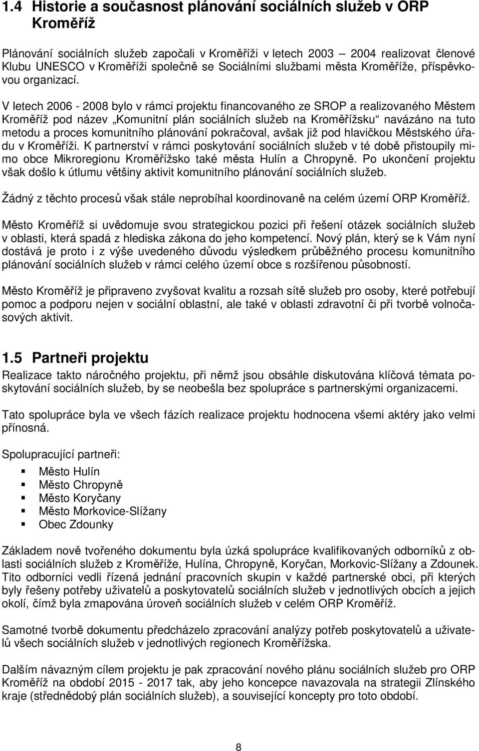 V letech 2006-2008 bylo v rámci projektu financovaného ze SROP a realizovaného Městem Kroměříž pod název Komunitní plán sociálních služeb na Kroměřížsku navázáno na tuto metodu a proces komunitního