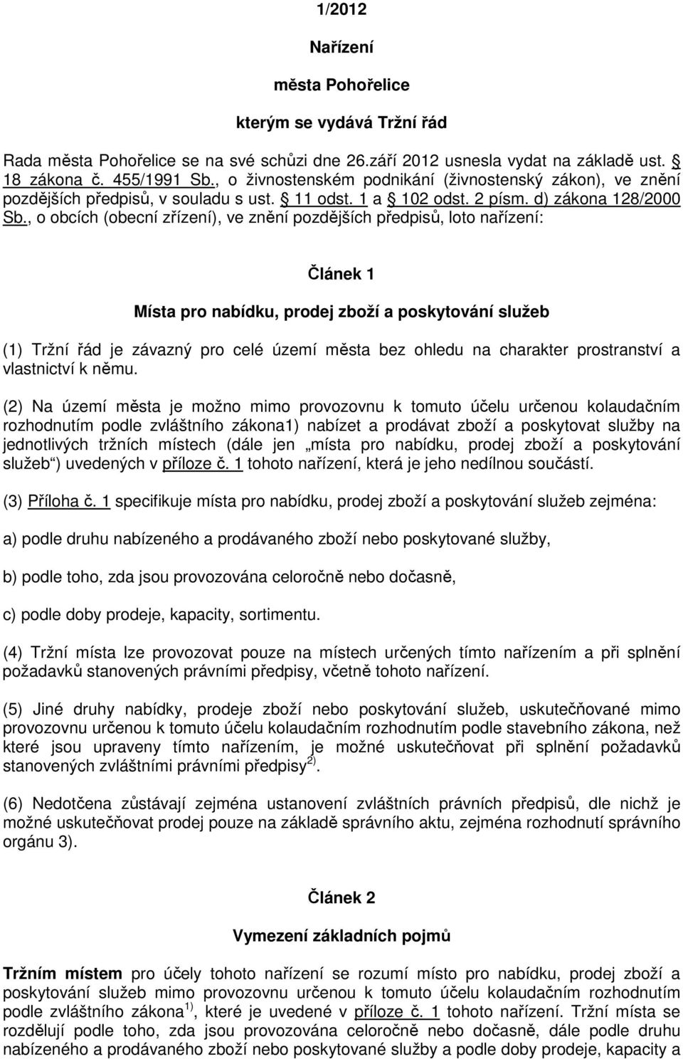 , o obcích (obecní zřízení), ve znění pozdějších předpisů, loto nařízení: Článek 1 Místa pro nabídku, prodej zboží a poskytování služeb (1) Tržní řád je závazný pro celé území města bez ohledu na