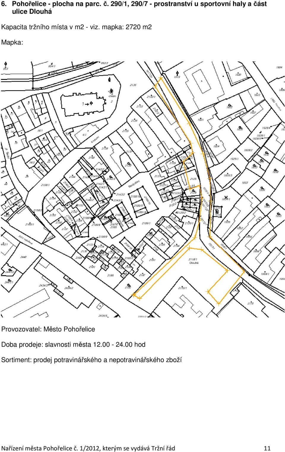 tržního místa v m2 - viz. mapka: 2720 m2 Doba prodeje: slavnosti města 12.00-24.