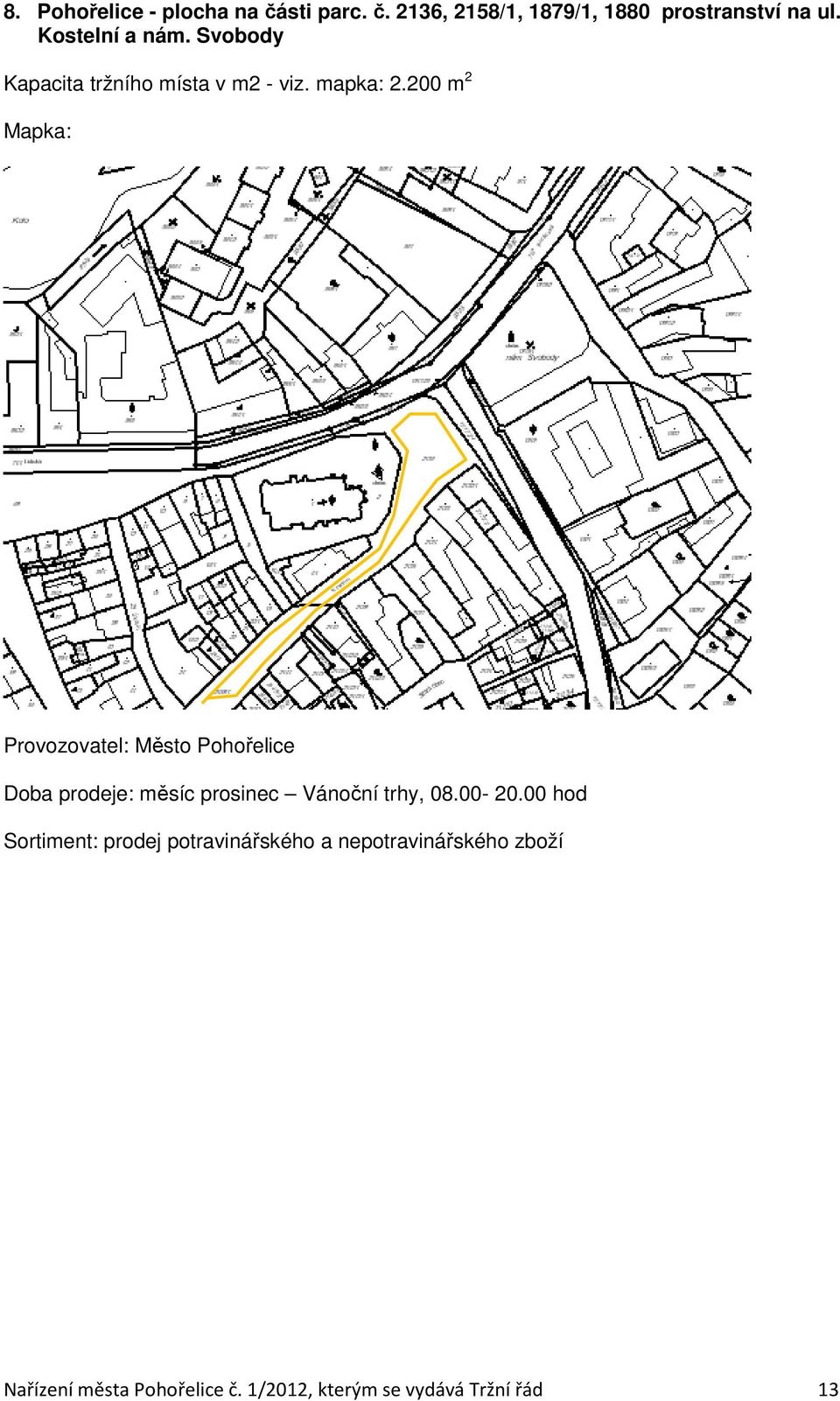 200 m 2 Doba prodeje: měsíc prosinec Vánoční trhy, 08.00-20.