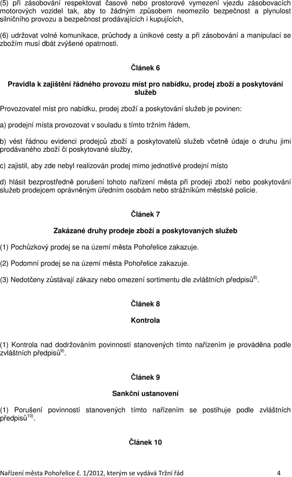 Článek 6 Pravidla k zajištění řádného provozu míst pro nabídku, prodej zboží a poskytování služeb Provozovatel míst pro nabídku, prodej zboží a poskytování služeb je povinen: a) prodejní místa