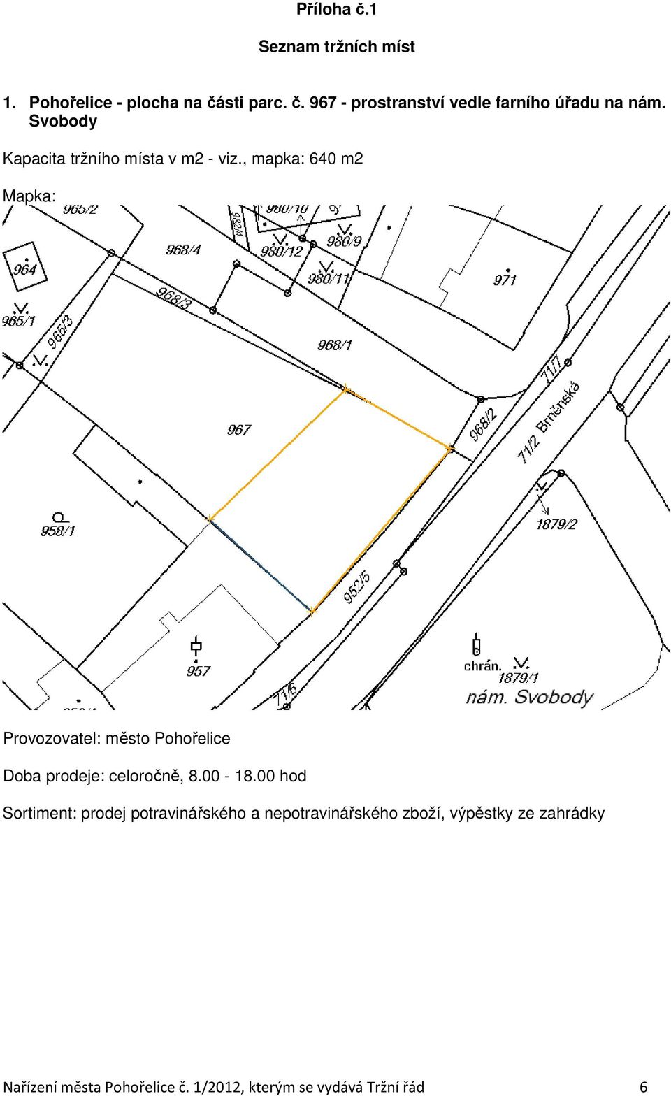 , mapka: 640 m2 Provozovatel: město Pohořelice Doba prodeje: celoročně, 8.00-18.