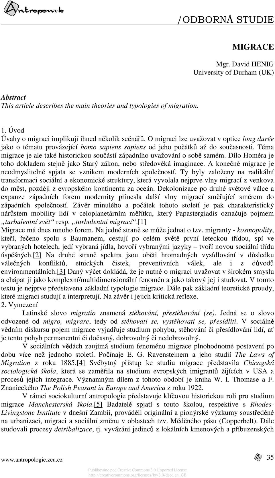 Téma migrace je ale také historickou součástí západního uvažování o sobě samém. Dílo Homéra je toho dokladem stejně jako Starý zákon, nebo středověká imaginace.