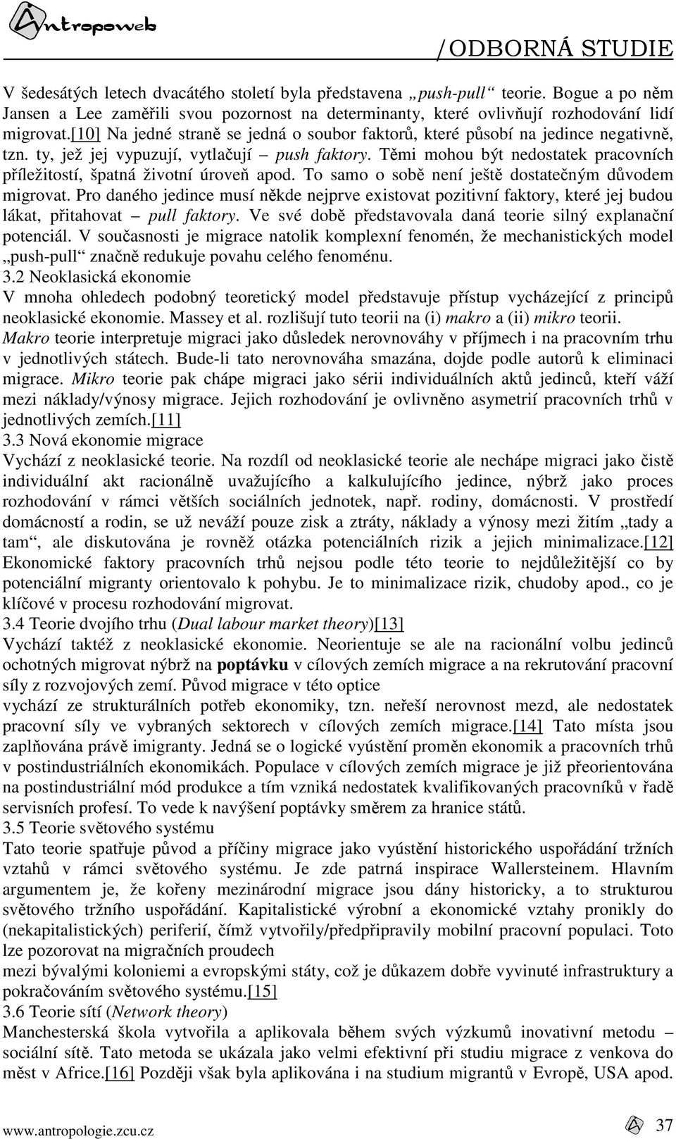 Těmi mohou být nedostatek pracovních příležitostí, špatná životní úroveň apod. To samo o sobě není ještě dostatečným důvodem migrovat.