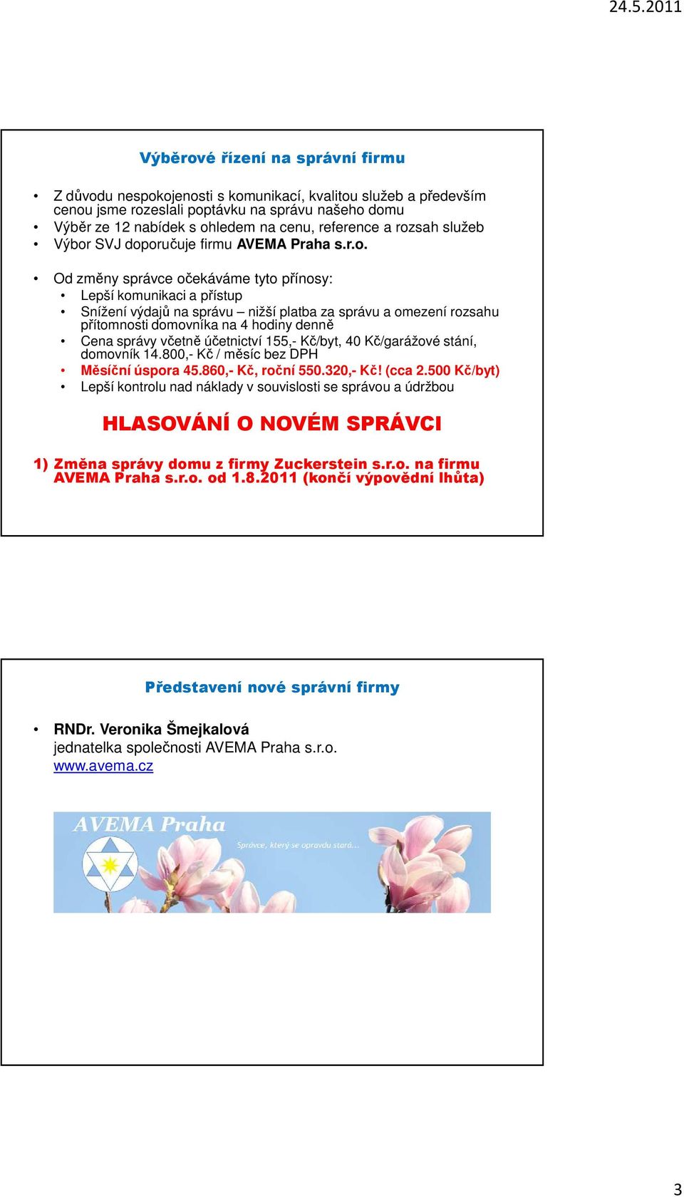 přítomnosti domovníka na 4 hodiny denně Cena správy včetně účetnictví 155,- Kč/byt, 40 Kč/garážové stání, domovník 14.800,- Kč / měsíc bez DPH Měsíční úspora 45.860,- Kč, roční 550.320,- Kč! (cca 2.