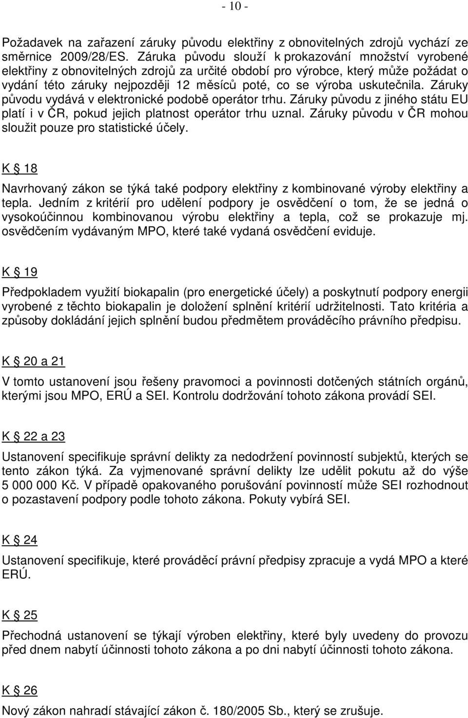 uskutečnila. Záruky původu vydává v elektronické podobě operátor trhu. Záruky původu z jiného státu EU platí i v ČR, pokud jejich platnost operátor trhu uznal.