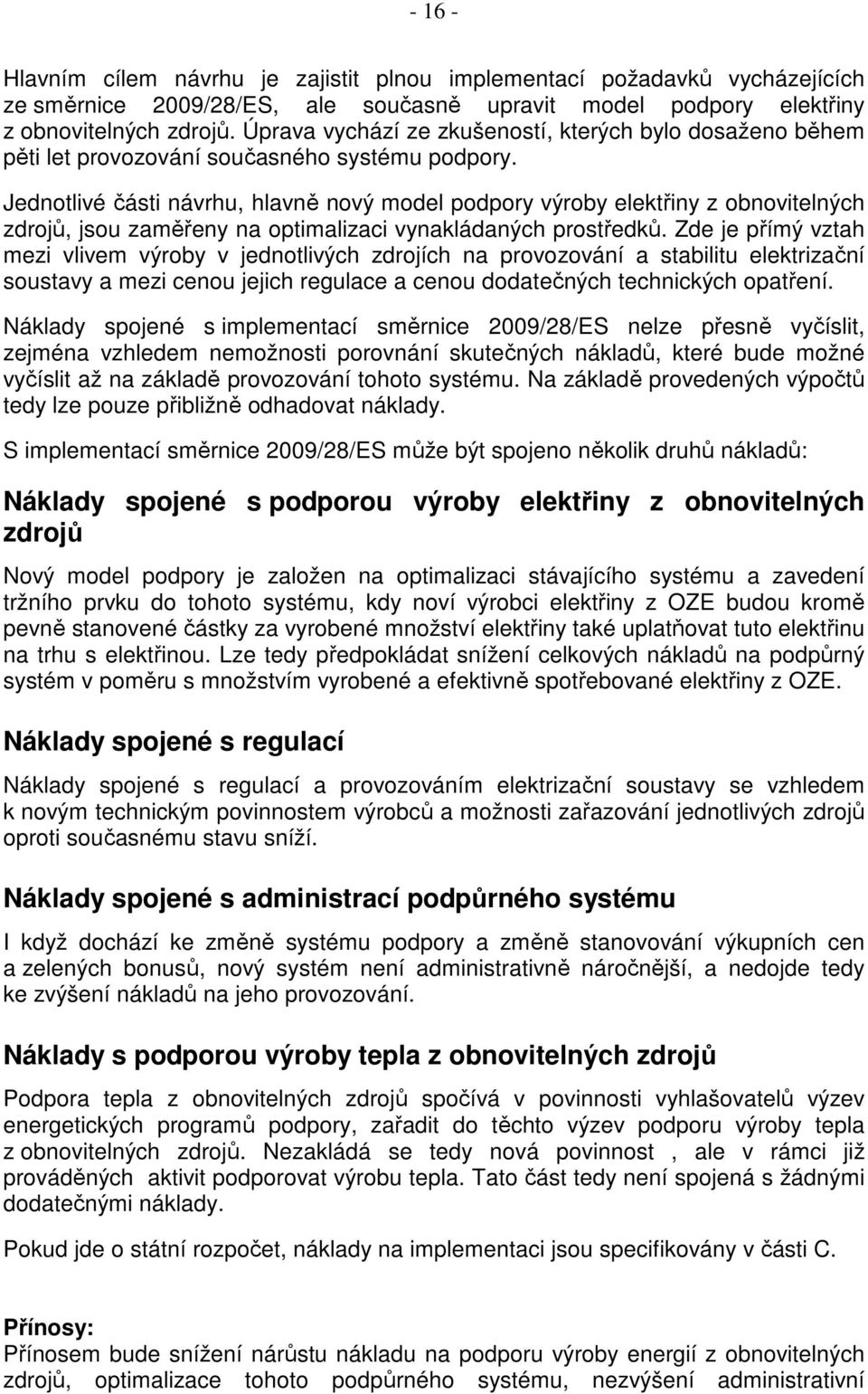 Jednotlivé části návrhu, hlavně nový model podpory výroby elektřiny z obnovitelných zdrojů, jsou zaměřeny na optimalizaci vynakládaných prostředků.