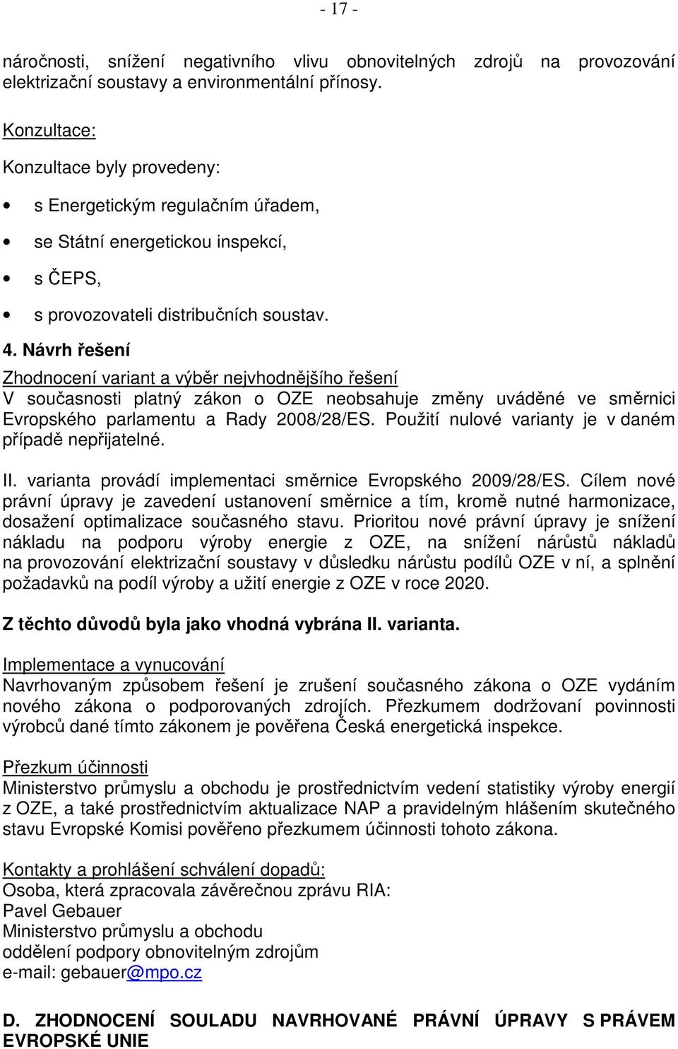 Návrh řešení Zhodnocení variant a výběr nejvhodnějšího řešení V současnosti platný zákon o OZE neobsahuje změny uváděné ve směrnici Evropského parlamentu a Rady 2008/28/ES.