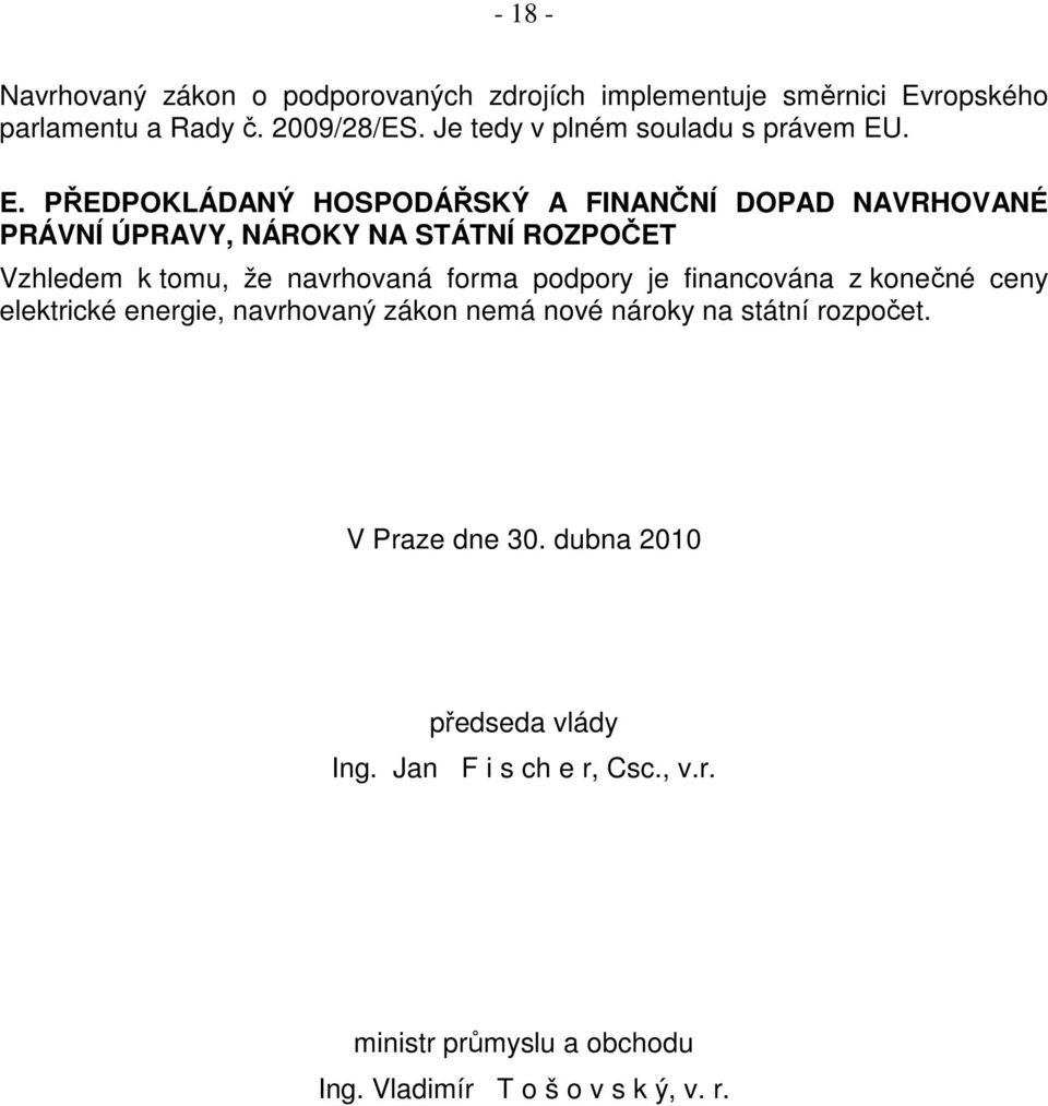 . E. PŘEDPOKLÁDANÝ HOSPODÁŘSKÝ A FINANČNÍ DOPAD NAVRHOVANÉ PRÁVNÍ ÚPRAVY, NÁROKY NA STÁTNÍ ROZPOČET Vzhledem k tomu, že navrhovaná