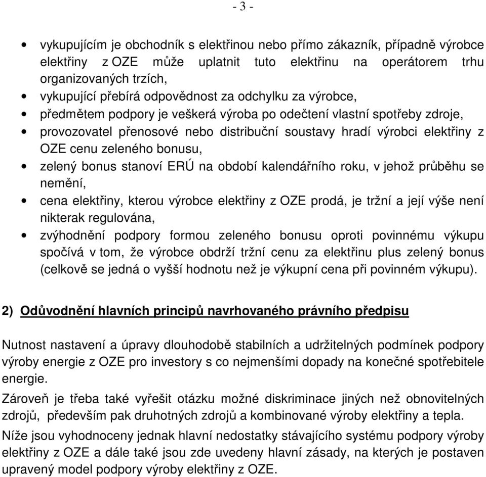 zelený bonus stanoví ERÚ na období kalendářního roku, v jehož průběhu se nemění, cena elektřiny, kterou výrobce elektřiny z OZE prodá, je tržní a její výše není nikterak regulována, zvýhodnění