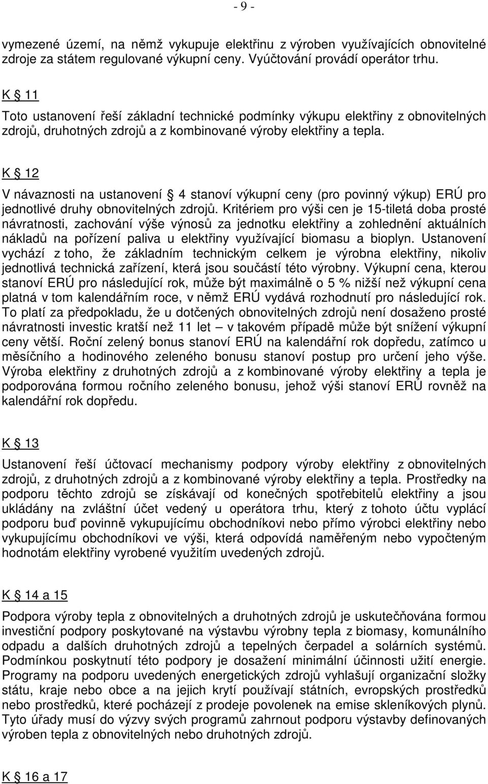 K 12 V návaznosti na ustanovení 4 stanoví výkupní ceny (pro povinný výkup) ERÚ pro jednotlivé druhy obnovitelných zdrojů.