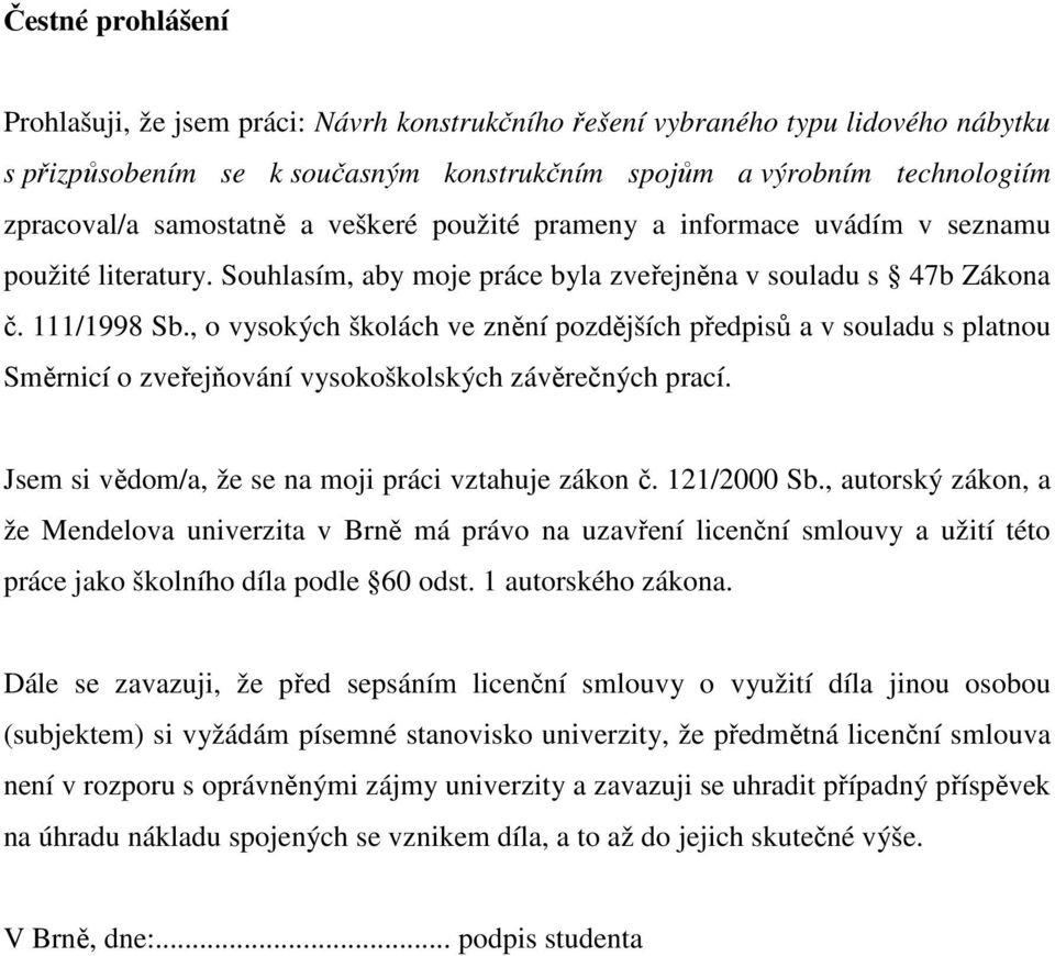 , o vysokých školách ve znění pozdějších předpisů a v souladu s platnou Směrnicí o zveřejňování vysokoškolských závěrečných prací. Jsem si vědom/a, že se na moji práci vztahuje zákon č. 121/2000 Sb.