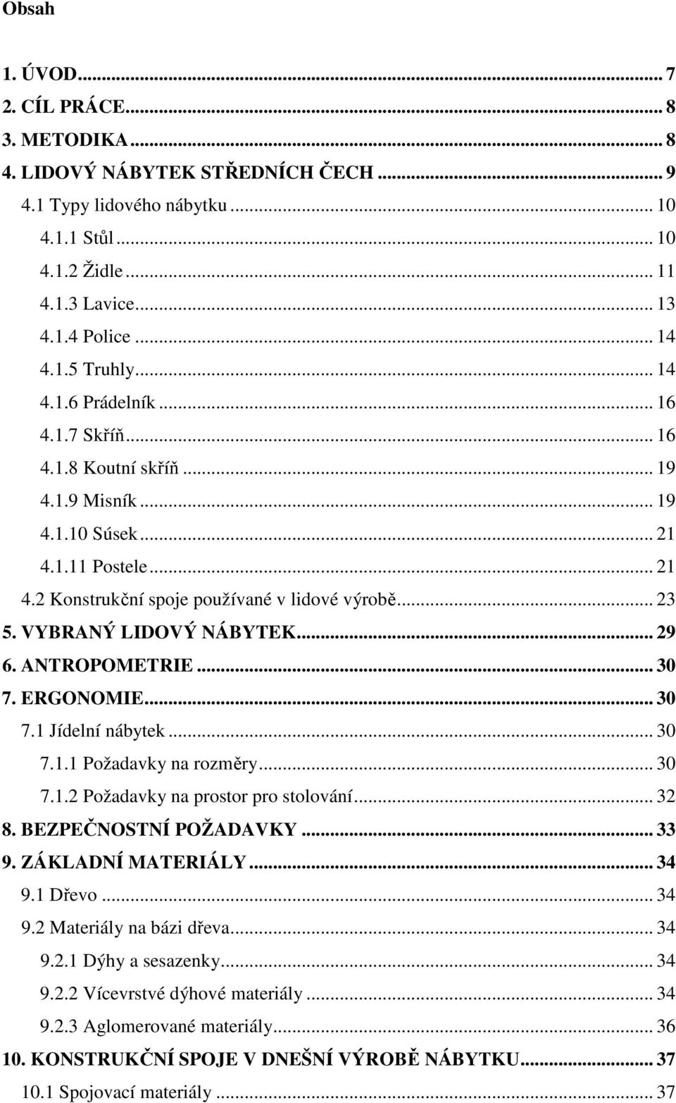 VYBRANÝ LIDOVÝ NÁBYTEK... 29 6. ANTROPOMETRIE... 30 7. ERGONOMIE... 30 7.1 Jídelní nábytek... 30 7.1.1 Požadavky na rozměry... 30 7.1.2 Požadavky na prostor pro stolování... 32 8.