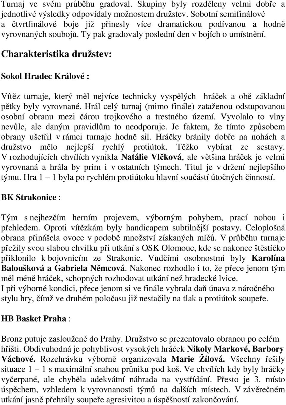 Charakteristika družstev: Sokol Hradec Králové : Vítěz turnaje, který měl nejvíce technicky vyspělých hráček a obě základní pětky byly vyrovnané.