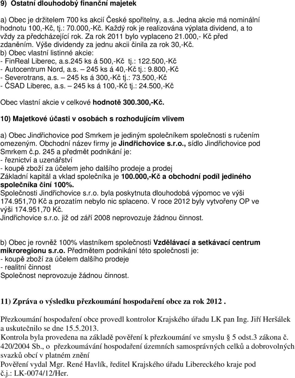 b) Obec vlastní listinné akcie: - FinReal Liberec, a.s.245 ks á 500,-Kč tj.: 122.500,-Kč - Autocentrum Nord, a.s. 245 ks á 40,-Kč tj.: 9.800,-Kč - Severotrans, a.s. 245 ks á 300,-Kč tj.: 73.