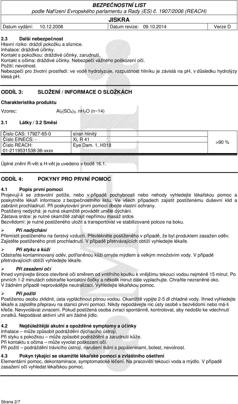 ODDÍL 3: SLOŽENÍ / INFORMACE O SLOŽKÁCH Charakteristika produktu Vzorec: Al 2(SO 4) 3. nh 2O (n~14) 3.1 Látky / 3.