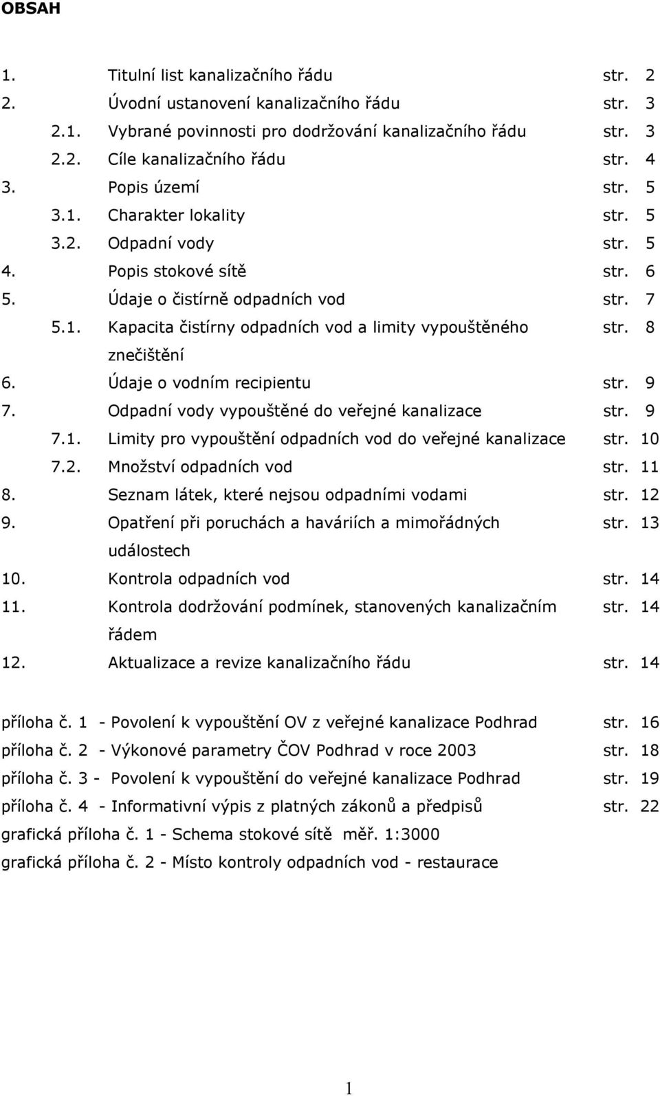 8 znečištění 6. Údaje o vodním recipientu str. 9 7. Odpadní vody vypouštěné do veřejné kanalizace str. 9 7.1. Limity pro vypouštění odpadních vod do veřejné kanalizace str. 10 7.2.