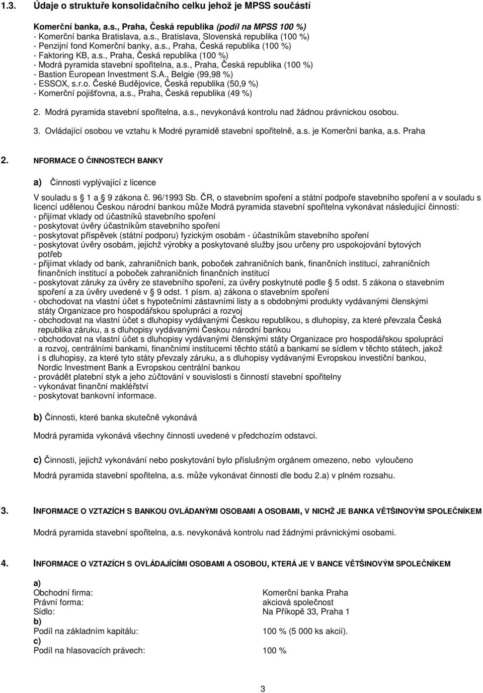 , Belgie (99,98 %) - ESSOX, s.r.o. České Budějovice, Česká republika (50,9 %) - Komerční pojišťovna, a.s., Praha, Česká republika (49 %) 2. Modrá pyramida stavební spořitelna, a.s., nevykonává kontrolu nad žádnou právnickou osobou.