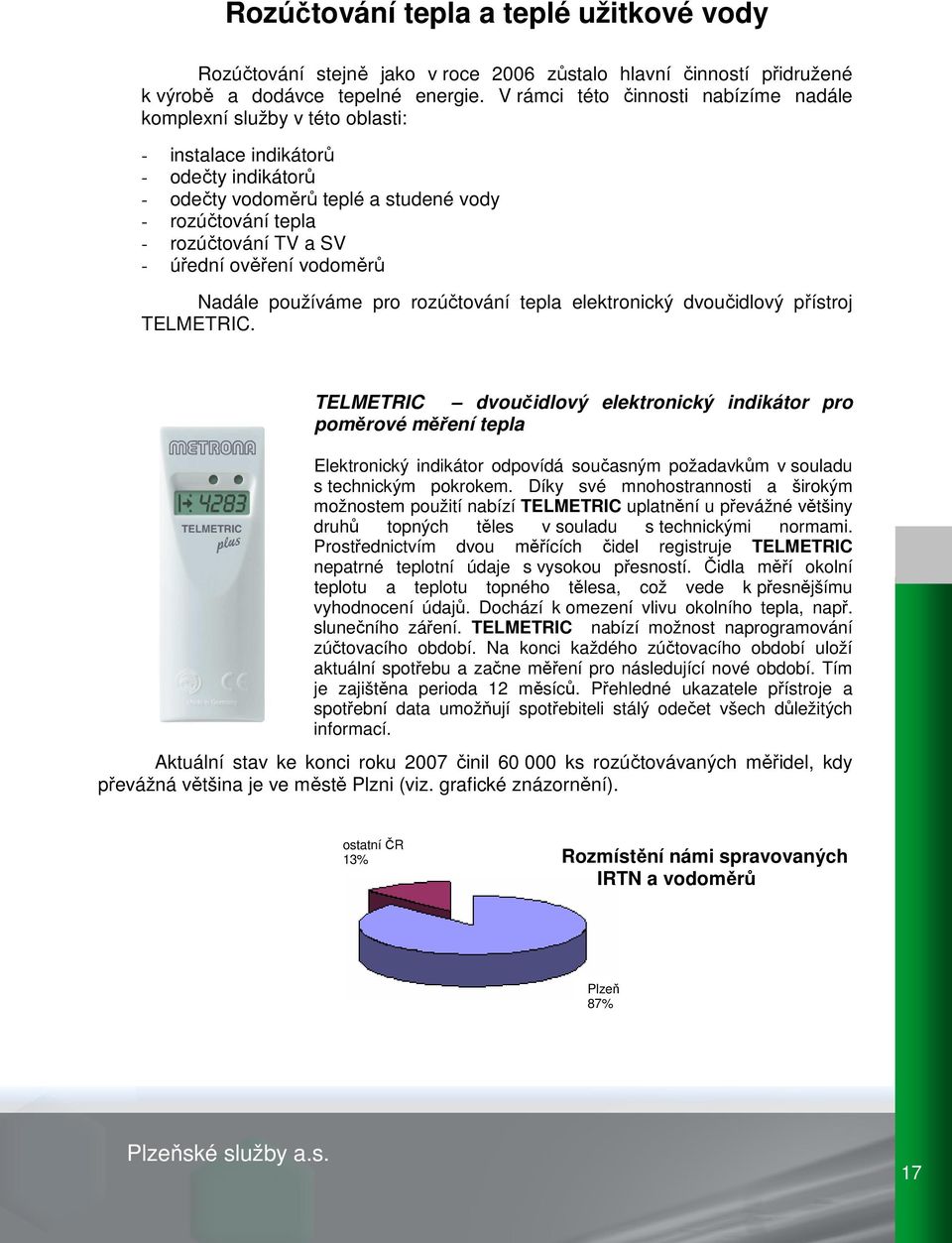 úřední ověření vodoměrů Nadále používáme pro rozúčtování tepla elektronický dvoučidlový přístroj TELMETRIC.