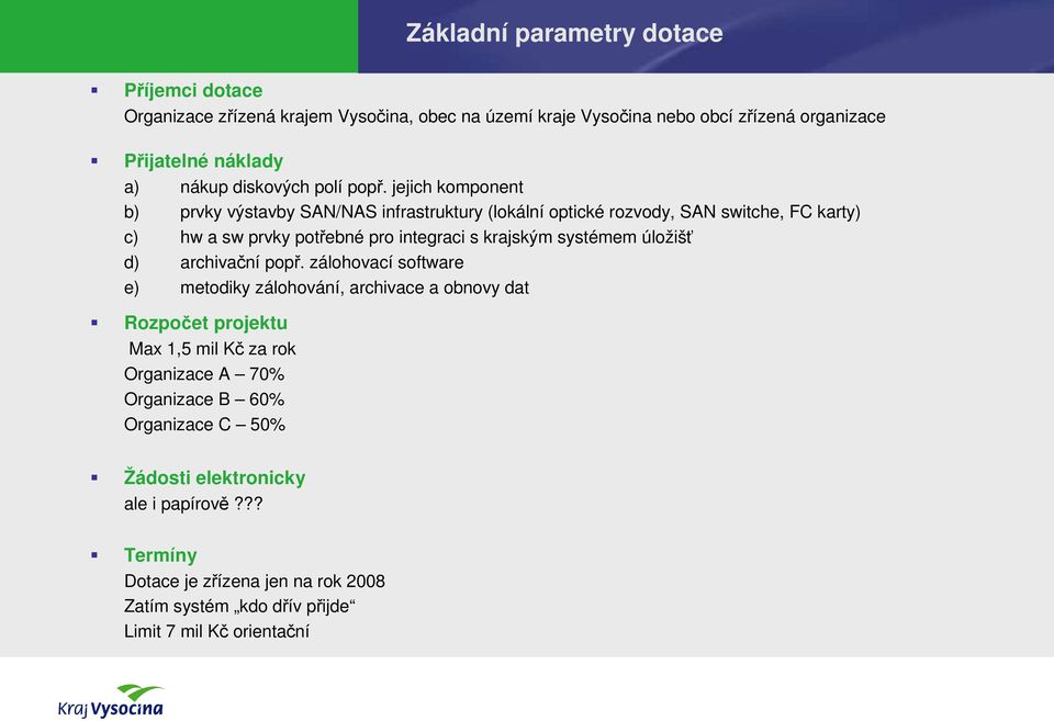 jejich komponent b) prvky výstavby SAN/NAS infrastruktury (lokální optické rozvody, SAN switche, FC karty) c) hw a sw prvky potřebné pro integraci s krajským systémem