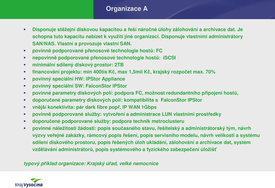 povinně podporované přenosové technologie hostů: FC nepovinně podporované přenosové technologie hostů: iscsi minimální sdílený diskový prostor: 2TB financování projektu: min 400tis Kč, max 1,5mil Kč,