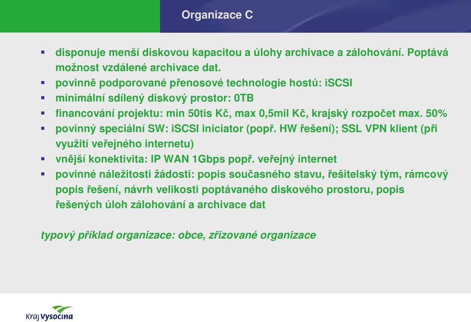 50% povinný speciální SW: iscsi iniciator (popř. HW řešení); SSL VPN klient (při využití veřejného internetu) vnější konektivita: IP WAN 1Gbps popř.