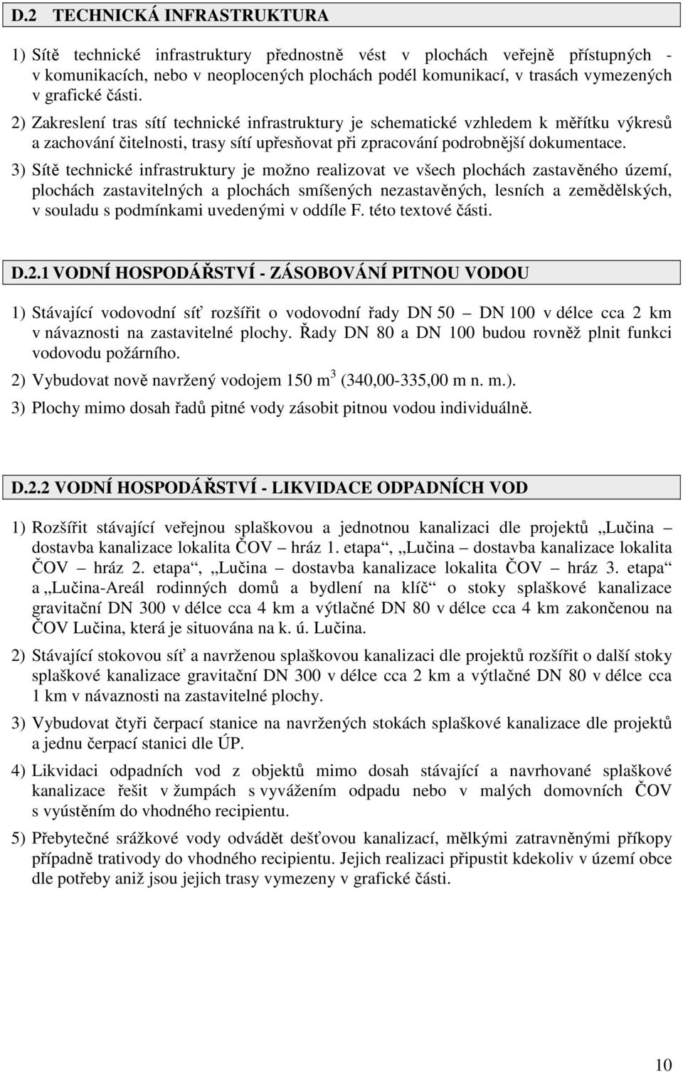 3) Sítě technické infrastruktury je možno realizovat ve všech plochách zastavěného území, plochách zastavitelných a plochách smíšených nezastavěných, lesních a zemědělských, v souladu s podmínkami