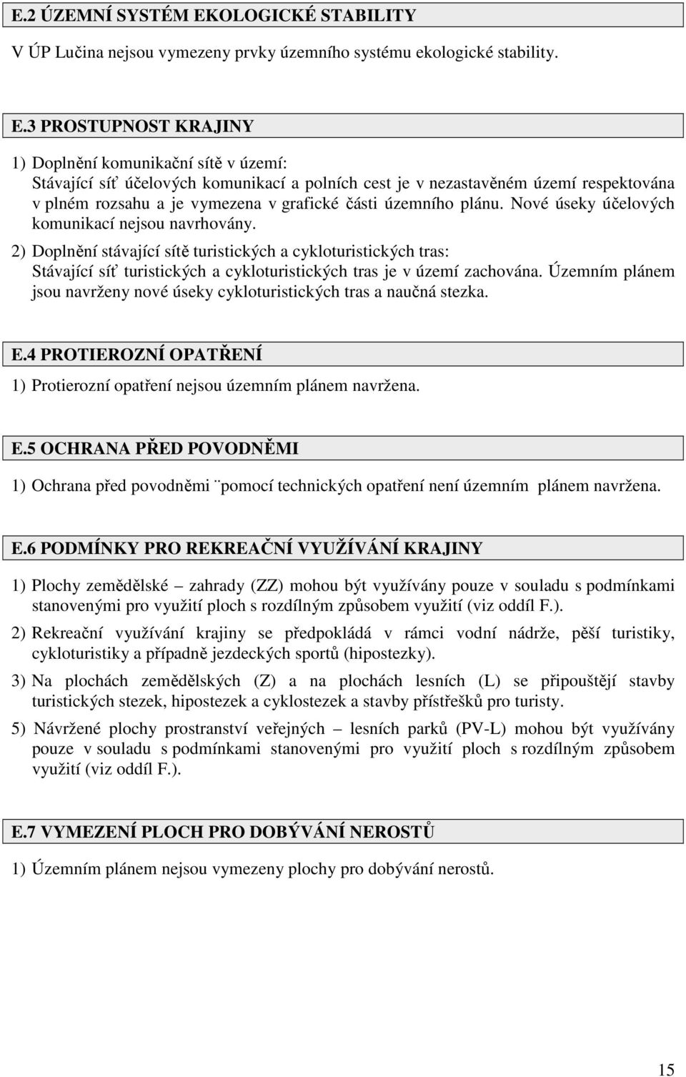 3 PROSTUPNOST KRAJINY 1) Doplnění komunikační sítě v území: Stávající síť účelových komunikací a polních cest je v nezastavěném území respektována v plném rozsahu a je vymezena v grafické části