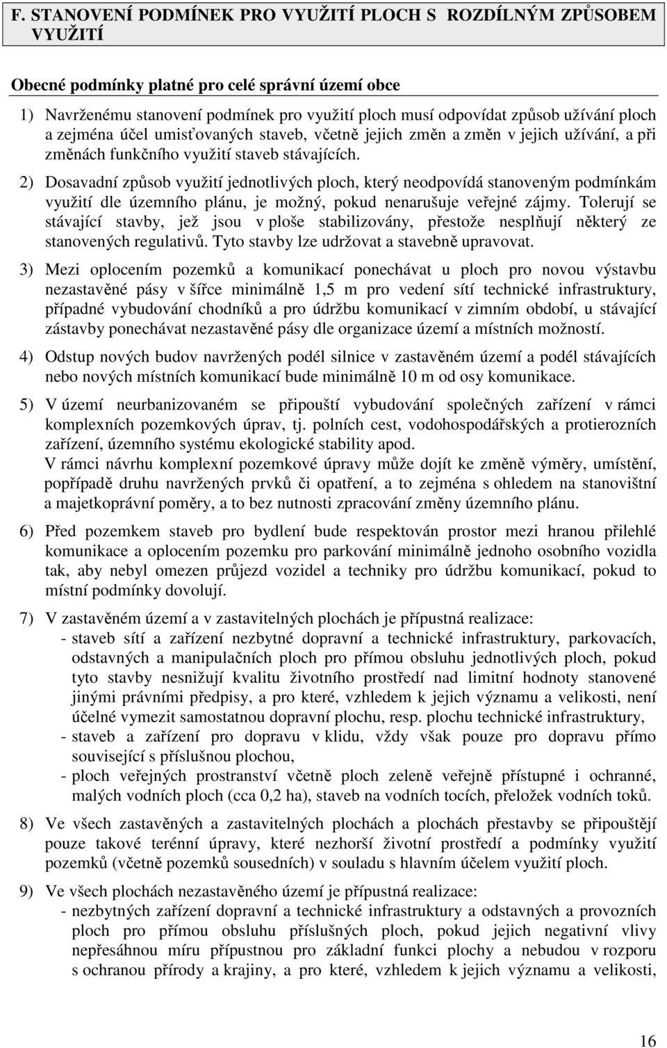 2) Dosavadní způsob využití jednotlivých ploch, který neodpovídá stanoveným podmínkám využití dle územního plánu, je možný, pokud nenarušuje veřejné zájmy.