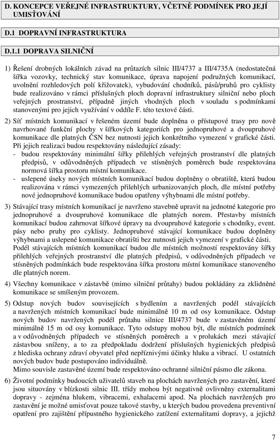 1 DOPRAVA SILNIČNÍ 1) Řešení drobných lokálních závad na průtazích silnic III/4737 a III/4735A (nedostatečná šířka vozovky, technický stav komunikace, úprava napojení podružných komunikací, uvolnění