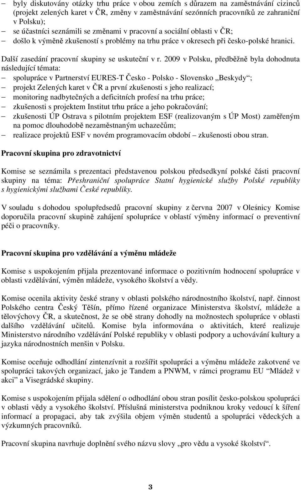 2009 v Polsku, předběžně byla dohodnuta následující témata: spolupráce v Partnerství EURES-T Česko - Polsko - Slovensko Beskydy ; projekt Zelených karet v ČR a první zkušenosti s jeho realizací;