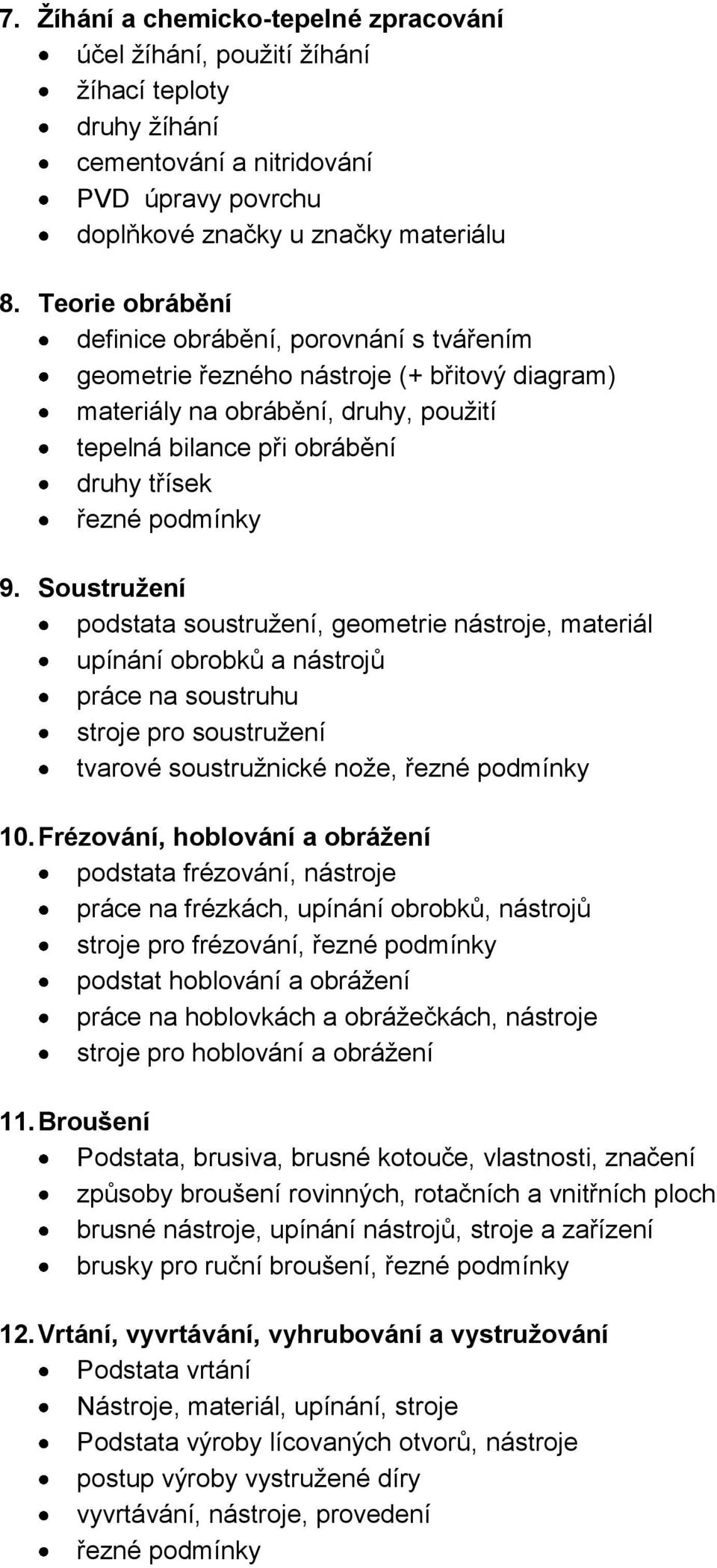 Soustružení podstata soustružení, geometrie nástroje, materiál upínání obrobků a nástrojů práce na soustruhu stroje pro soustružení tvarové soustružnické nože, řezné podmínky 10.