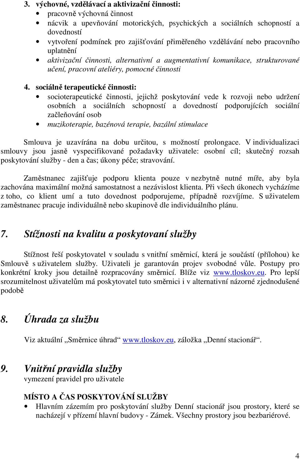 sociálně terapeutické činnosti: socioterapeutické činnosti, jejichž poskytování vede k rozvoji nebo udržení osobních a sociálních schopností a dovedností podporujících sociální začleňování osob