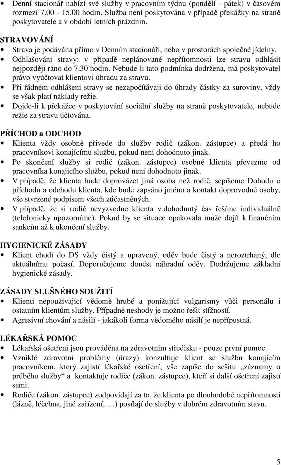 Odhlašování stravy: v případě neplánované nepřítomnosti lze stravu odhlásit nejpozději ráno do 7.30 hodin. Nebude-li tato podmínka dodržena, má poskytovatel právo vyúčtovat klientovi úhradu za stravu.