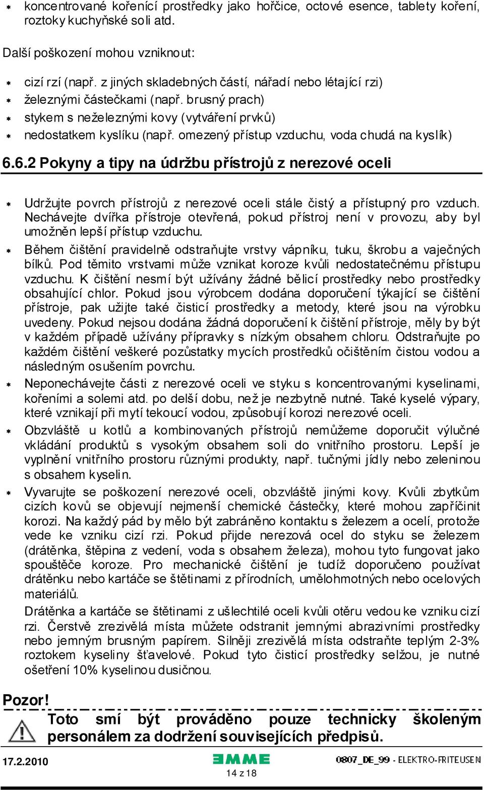 omezený přístup vzduchu, voda chudá na kyslík) 6.6.2 Pokyny a tipy na údržbu přístrojů z nerezové oceli Udržujte povrch přístrojů z nerezové oceli stále čistý a přístupný pro vzduch.