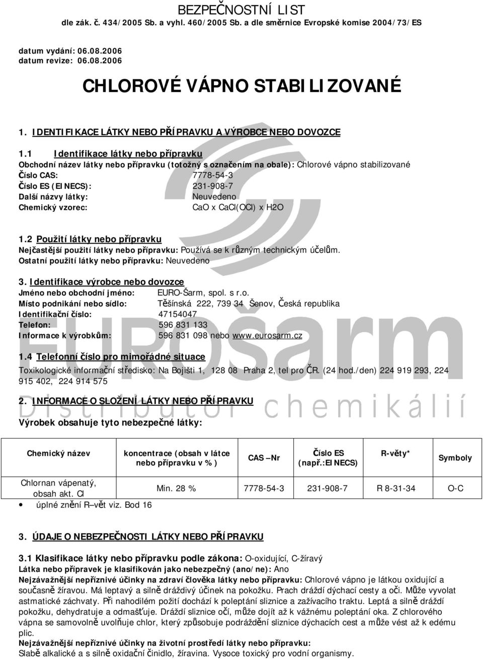 1 Identifikace látky nebo přípravku Obchodní název látky nebo přípravku (totožný s označením na obale): Chlorové vápno stabilizované Číslo CAS: 7778-54-3 Číslo ES (EINECS): 231-908-7 Další názvy