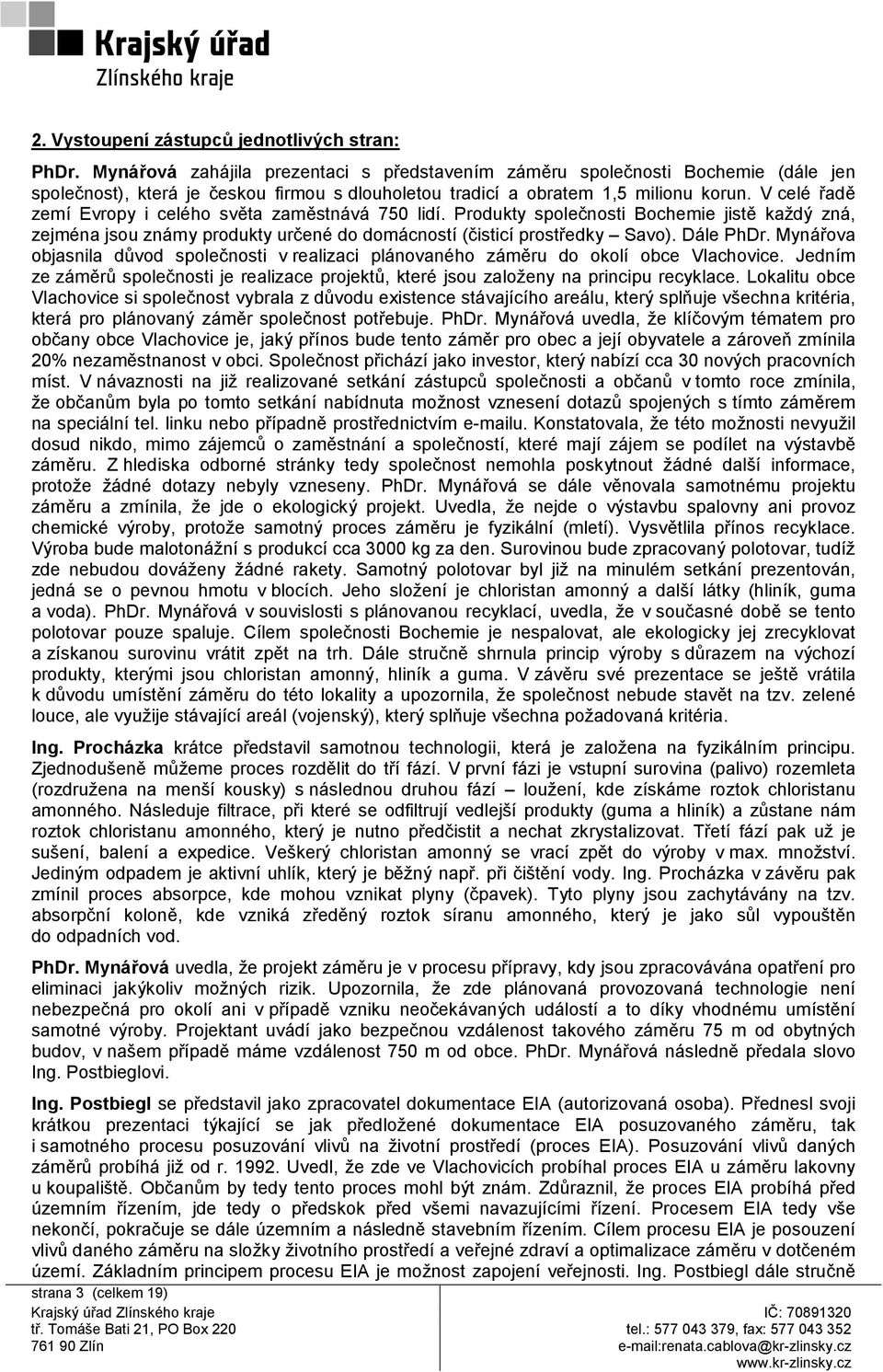 V celé řadě zemí Evropy i celého světa zaměstnává 750 lidí. Produkty společnosti Bochemie jistě každý zná, zejména jsou známy produkty určené do domácností (čisticí prostředky Savo). Dále PhDr.