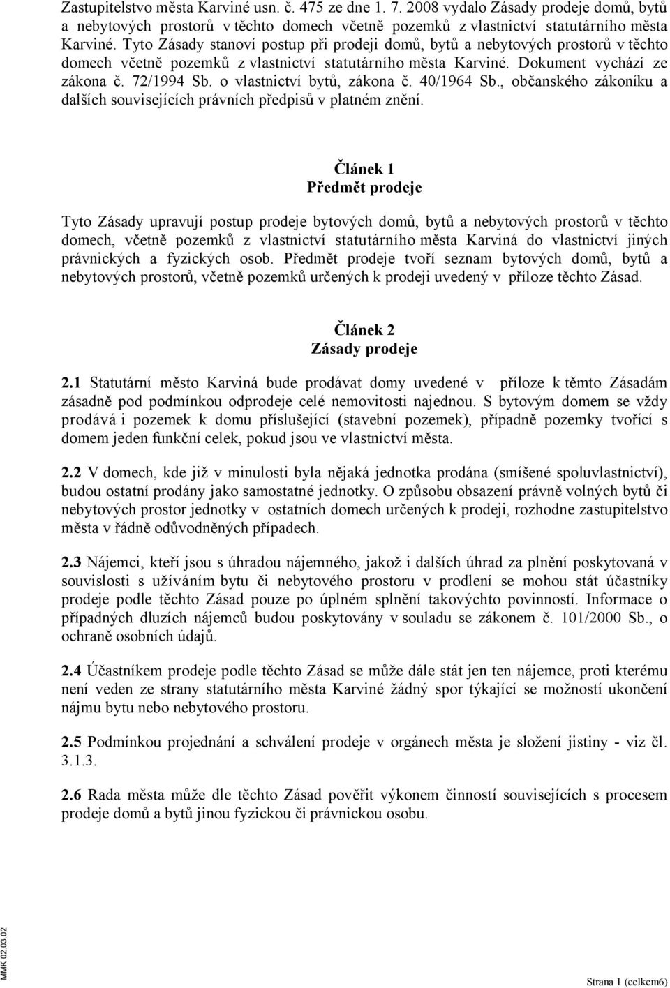 o vlastnictví bytů, zákona č. 40/1964 Sb., občanského zákoníku a dalších souvisejících právních předpisů v platném znění.