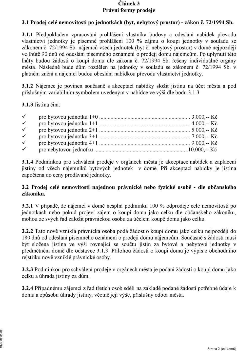 94 Sb. 3.1.1 Předpokladem zpracování prohlášení vlastníka budovy a odeslání nabídek převodu vlastnictví jednotky je písemné prohlášení 100 % zájmu o koupi jednotky v souladu se zákonem č. 72/1994 Sb.