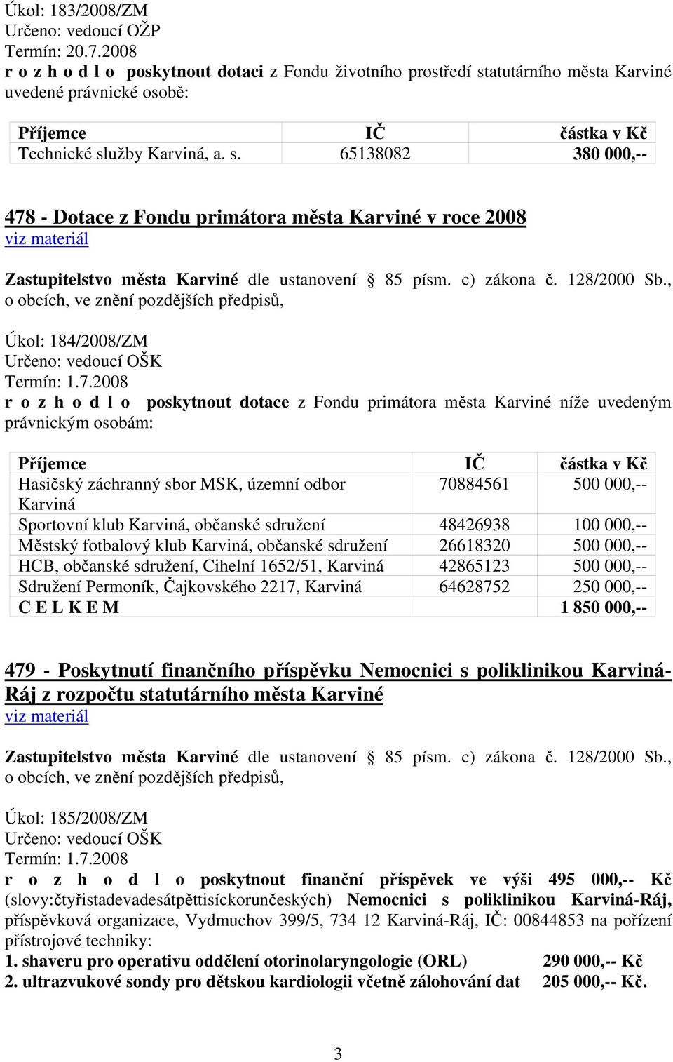 atutárního města Karviné uvedené právnické osobě: Příjemce IČ částka v Kč Technické sl