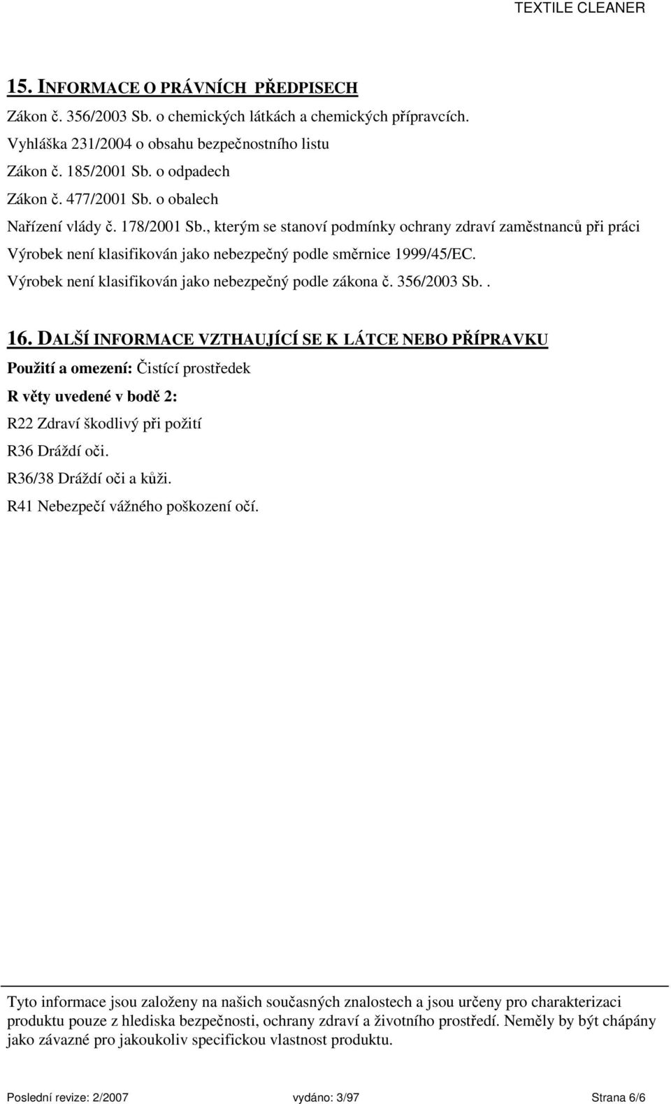 Výrobek není klasifikován jako nebezpečný podle zákona č. 356/2003 Sb.. 16.
